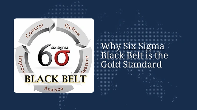 Why Six Sigma Black Belt is the Gold Standard for Quality Engineering and Process Excellence